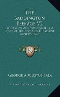The Baddington Peerage V2: Who Won, and Who Wore It, a Story of the Best and the Worst Society (1860) di George Augustus Sala edito da Kessinger Publishing