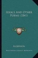Ideals and Other Poems (1841) di Algernon edito da Kessinger Publishing