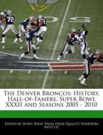 The Denver Broncos: History, Hall-Of-Famers, Super Bowl XXXII and Seasons 2005 - 2010 di Jenny Reese edito da 6 DEGREES BOOKS