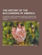 The History Of The Buccaneers Of America di Alexandre Olivier Exquemelin edito da Theclassics.us