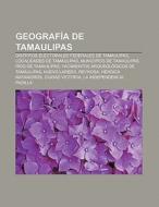 Geografía de Tamaulipas di Fuente Wikipedia edito da Books LLC, Reference Series