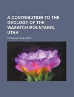 A Contribution to the Geology of the Wasatch Mountains, Utah di Ferdinand Friis Hintze edito da Rarebooksclub.com