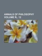 Annals of Philosophy Volume N . 12 di Books Group edito da Rarebooksclub.com
