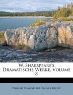 W. Shakspeare's Dramatische Werke, Volume 8 di William Shakespeare, Ernst Ortlepp edito da Nabu Press