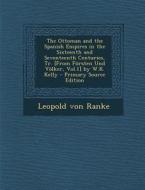 The Ottoman and the Spanish Empires in the Sixteenth and Seventeenth Centuries, Tr. [From Fursten Und Volker, Vol.1] by W.K. Kelly di Leopold Von Ranke edito da Nabu Press
