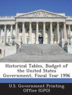 Historical Tables, Budget Of The United States Government, Fiscal Year 1996 edito da Bibliogov