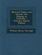Metrical Psalms and Hymns: For Singing in Churches di William Henry Havergal edito da Nabu Press