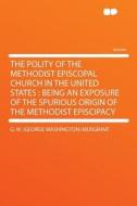The Polity of the Methodist Episcopal Church in the United States di G. W. (George Washington) Musgrave edito da HardPress Publishing