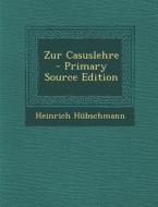 Zur Casuslehre - Primary Source Edition di Heinrich Hubschmann edito da Nabu Press