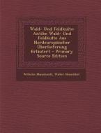 Wald- Und Feldkulte: Antike Wald- Und Feldkulte Aus Nordeuropaischer Uberlieferung Erlautert - Primary Source Edition di Wilhelm Mannhardt, Walter Heuschkel edito da Nabu Press