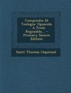 Compendio Di Teologia: Opuscolo ... a Frate Reginaldo... - Primary Source Edition di Saint Thomas (Aquinas) edito da Nabu Press
