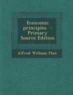Economic Principles - Primary Source Edition di Alfred William Flux edito da Nabu Press