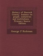 History of Hancock County, Indiana; Its People, Industries and Institutions - Primary Source Edition di George J. Richman edito da Nabu Press