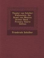 Theater Von Schiller: Wallenstein. Die Braut Von Messins. Dritter Band. - Primary Source Edition di Friedrich Schiller edito da Nabu Press