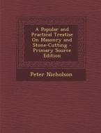 A Popular and Practical Treatise on Masonry and Stone-Cutting di Peter Nicholson edito da Nabu Press