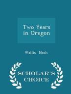 Two Years In Oregon - Scholar's Choice Edition di Wallis Nash edito da Scholar's Choice