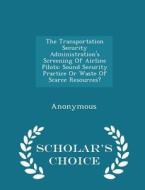 The Transportation Security Administration's Screening Of Airline Pilots edito da Scholar's Choice