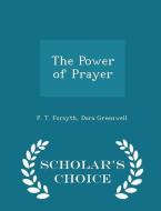 The Power Of Prayer - Scholar's Choice Edition di P T Forsyth, Dora Greenwell edito da Scholar's Choice