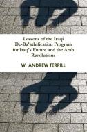 Lessons of the Iraqi De-Ba'athification Program for Iraq's Future and the Arab Revolutions di W. Andrew Terrill edito da LULU PR