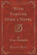 With Fortune Made A Novel (classic Reprint) di Victor Cherbuliez edito da Forgotten Books