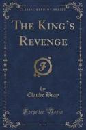 The King's Revenge (classic Reprint) di Claude Bray edito da Forgotten Books