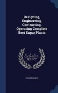 Designing, Engineering, Contracting, Operating Complete Beet Sugar Plants di Edward F Dyer edito da Sagwan Press