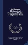 Smithsonian Mathematical Formulae And Tables Of Elliptic Functions di Smithsonian Institution, G Greenhill, Edwin P B 1878 Adams edito da Sagwan Press