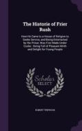 The Historie Of Frier Rush di Robert Triphook edito da Palala Press