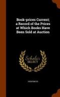 Book-prices Current; A Record Of The Prices At Which Books Have Been Sold At Auction di Anonymous edito da Arkose Press