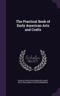 The Practical Book Of Early American Arts And Crafts di Harold Donaldson Eberlein, Abbot McClure, Mabel Foster Bainbridge edito da Palala Press