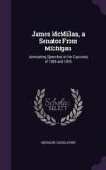 James Mcmillan, A Senator From Michigan di Michigan Legislature edito da Palala Press