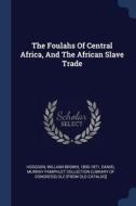 The Foulahs of Central Africa, and the African Slave Trade edito da CHIZINE PUBN
