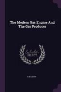 The Modern Gas Engine and the Gas Producer di A. M. Levin edito da CHIZINE PUBN