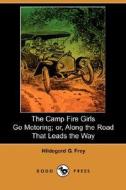 The Camp Fire Girls Go Motoring: Or, Along the Road That Leads the Way di Hildegarde Gertrude Frey edito da Dodo Press