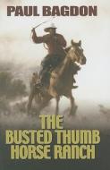 The Busted Thumb Horse Ranch di Paul Bagdon edito da Wheeler Publishing