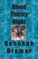 Blood Thirsty Night di Rebekah Bremer edito da BOOKSURGE PUB