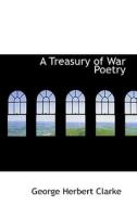 A Treasury Of War Poetry di George Herbert Clarke edito da Bibliolife