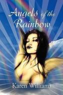 Angels Of The Rainbow di Karen Williams edito da Xlibris Corporation