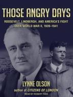 Those Angry Days: Roosevelt, Lindbergh, and America's Fight Over World War II, 1939-1941 di Lynne Olson edito da Tantor Media Inc