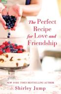The Perfect Recipe for Love and Friendship di Shirley Jump edito da Little, Brown & Company