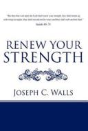 Renew Your Strength di Joseph C Walls edito da America Star Books