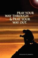 Pray Your Way Through & Pray Your Way Out di Austin V. J. Makota edito da AUTHORHOUSE