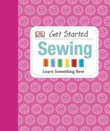 Get Started: Sewing di Hilary Mandleberg, Caroline Bingham, Becky Shackleton edito da DK Publishing (Dorling Kindersley)
