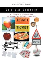 Math Is All Around Us: A Collection of Story Problems for Students and Teachers, Grades 5-7 di Gail Brown Slane edito da AUTHORHOUSE