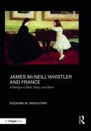 James McNeill Whistler and France di Suzanne M. Singletary edito da Taylor & Francis Ltd