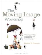 The Moving Image Workshop di Heather D. (University of North Carolina Freeman edito da Bloomsbury Publishing PLC