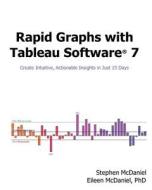 Rapid Graphs with Tableau Software 7 di Stephen McDaniel, Eileen McDaniel edito da Createspace