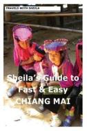Sheila's Guide to Fast & Easy Chiang Mai di Sheila Simkin edito da Createspace