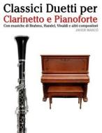 Classici Duetti Per Clarinetto E Pianoforte: Facile Clarinetto! Con Musiche Di Brahms, Handel, Vivaldi E Altri Compositori di Javier Marco edito da Createspace