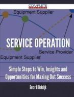 Service Operation - Simple Steps To Win, Insights And Opportunities For Maxing Out Success di Gerard Blokdijk edito da Complete Publishing